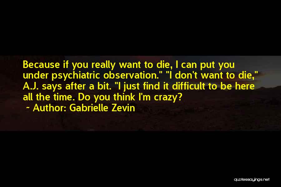 Gabrielle Zevin Quotes: Because If You Really Want To Die, I Can Put You Under Psychiatric Observation. I Don't Want To Die, A.j.