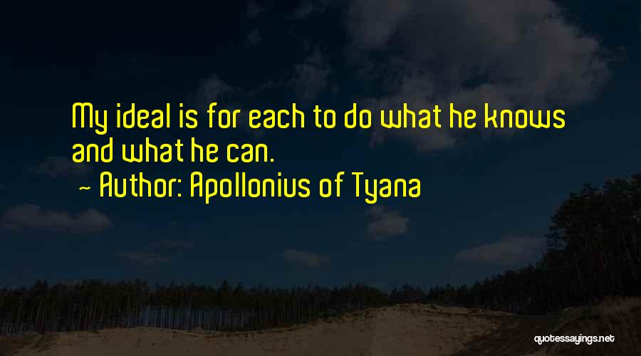 Apollonius Of Tyana Quotes: My Ideal Is For Each To Do What He Knows And What He Can.