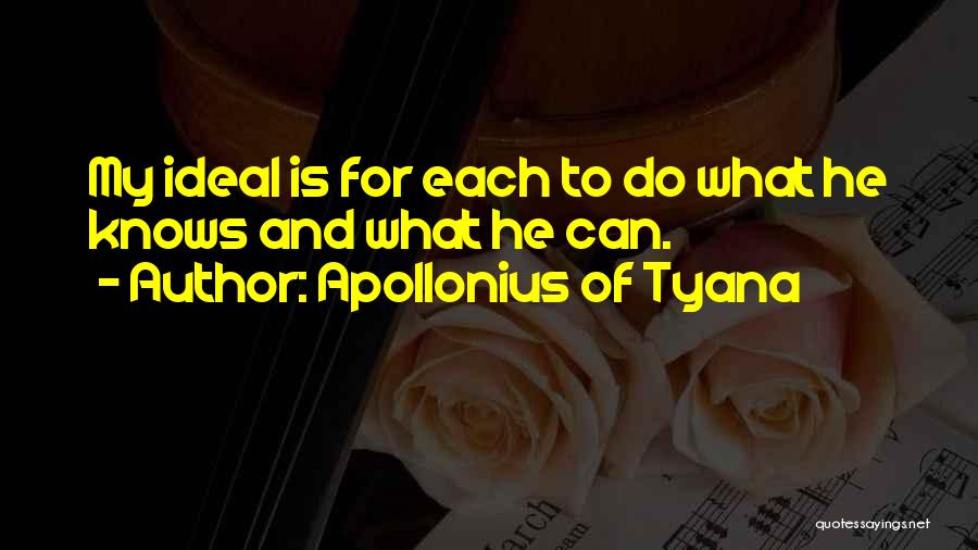 Apollonius Of Tyana Quotes: My Ideal Is For Each To Do What He Knows And What He Can.