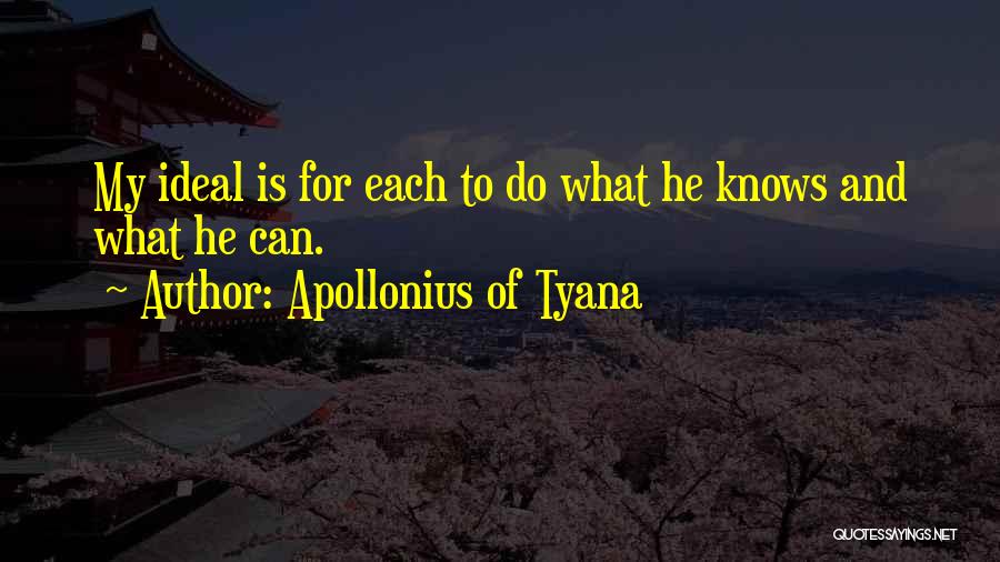 Apollonius Of Tyana Quotes: My Ideal Is For Each To Do What He Knows And What He Can.