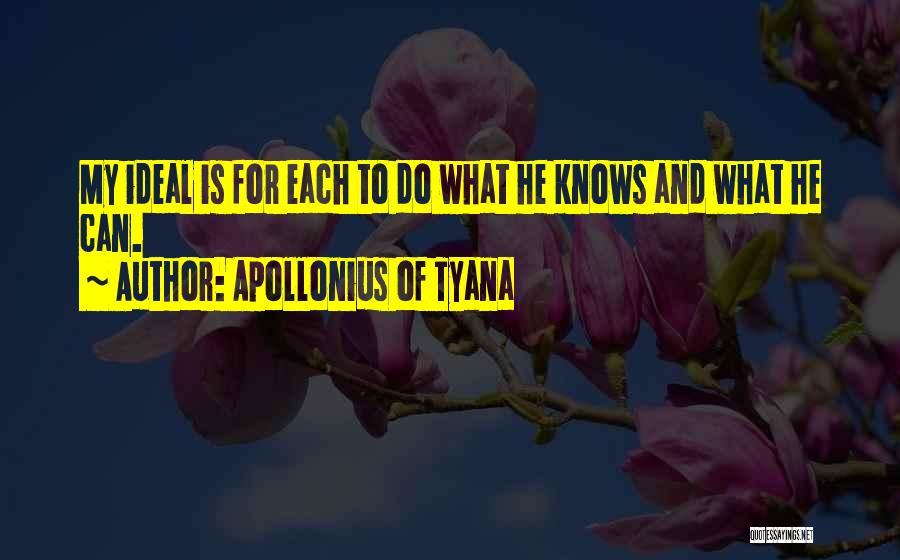 Apollonius Of Tyana Quotes: My Ideal Is For Each To Do What He Knows And What He Can.