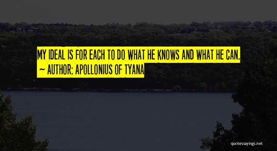 Apollonius Of Tyana Quotes: My Ideal Is For Each To Do What He Knows And What He Can.
