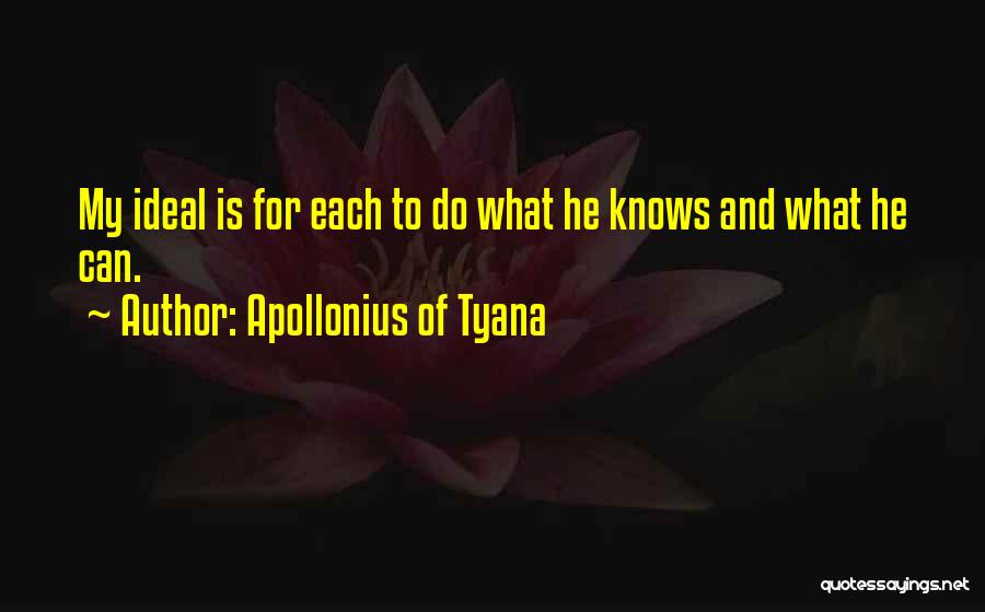 Apollonius Of Tyana Quotes: My Ideal Is For Each To Do What He Knows And What He Can.