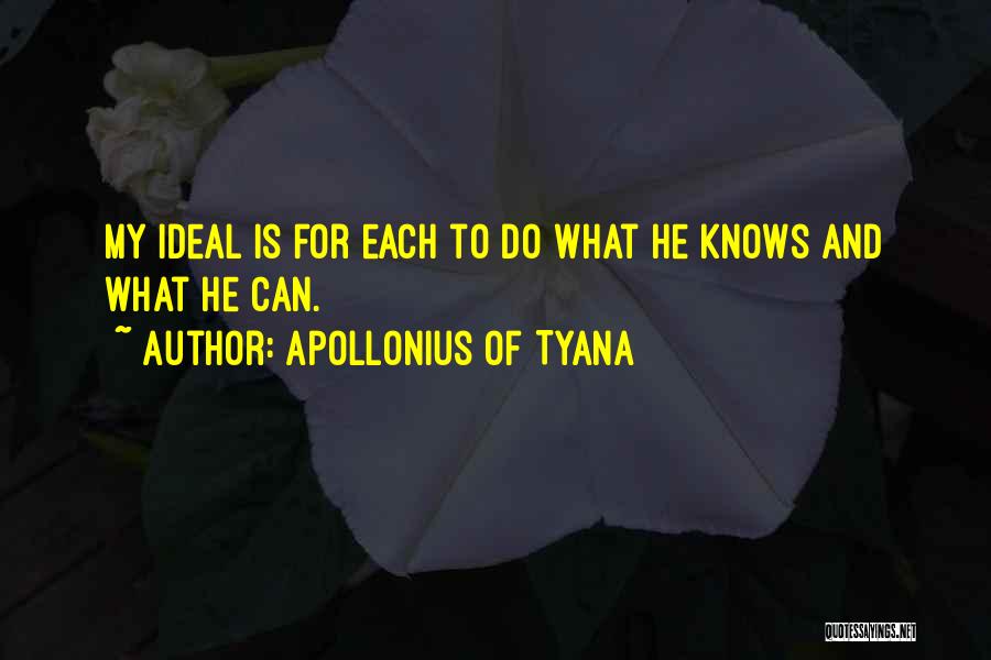 Apollonius Of Tyana Quotes: My Ideal Is For Each To Do What He Knows And What He Can.