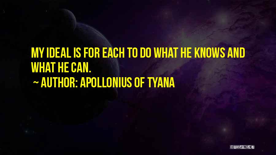 Apollonius Of Tyana Quotes: My Ideal Is For Each To Do What He Knows And What He Can.