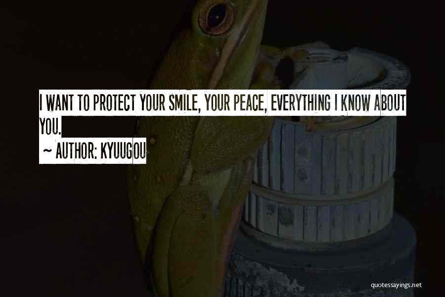 Kyuugou Quotes: I Want To Protect Your Smile, Your Peace, Everything I Know About You.