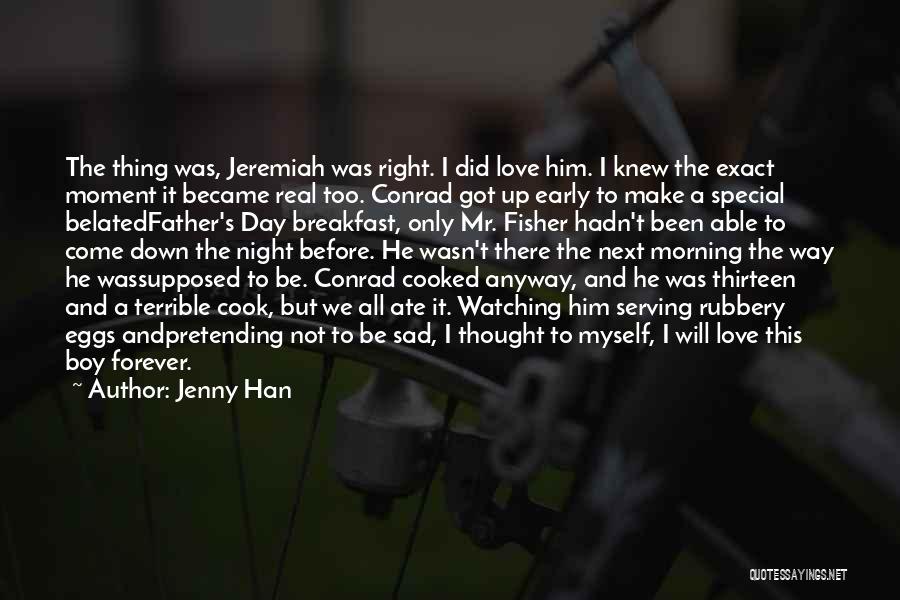 Jenny Han Quotes: The Thing Was, Jeremiah Was Right. I Did Love Him. I Knew The Exact Moment It Became Real Too. Conrad