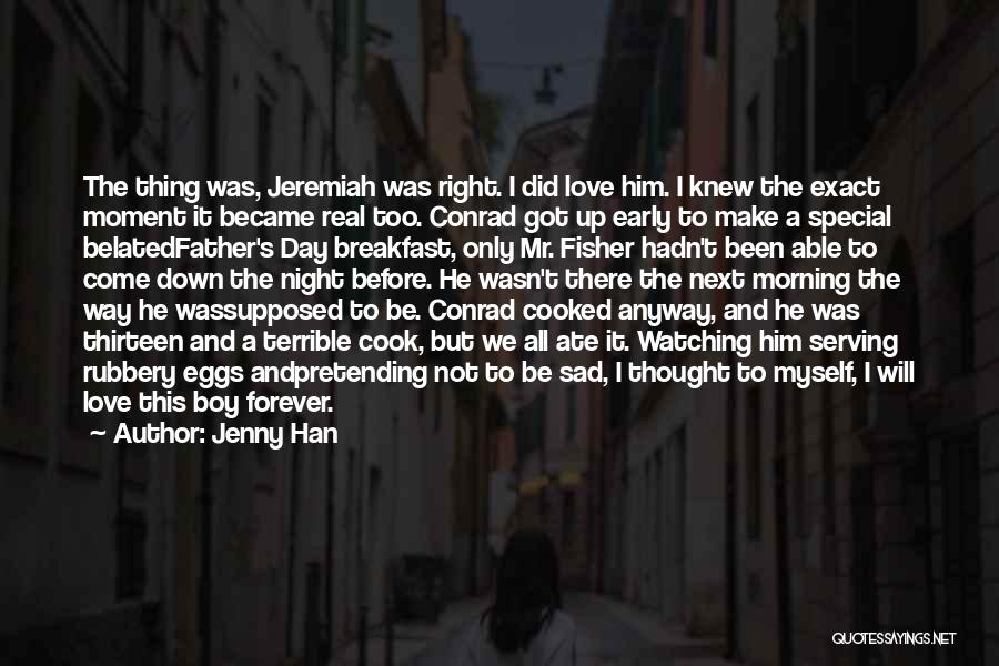 Jenny Han Quotes: The Thing Was, Jeremiah Was Right. I Did Love Him. I Knew The Exact Moment It Became Real Too. Conrad