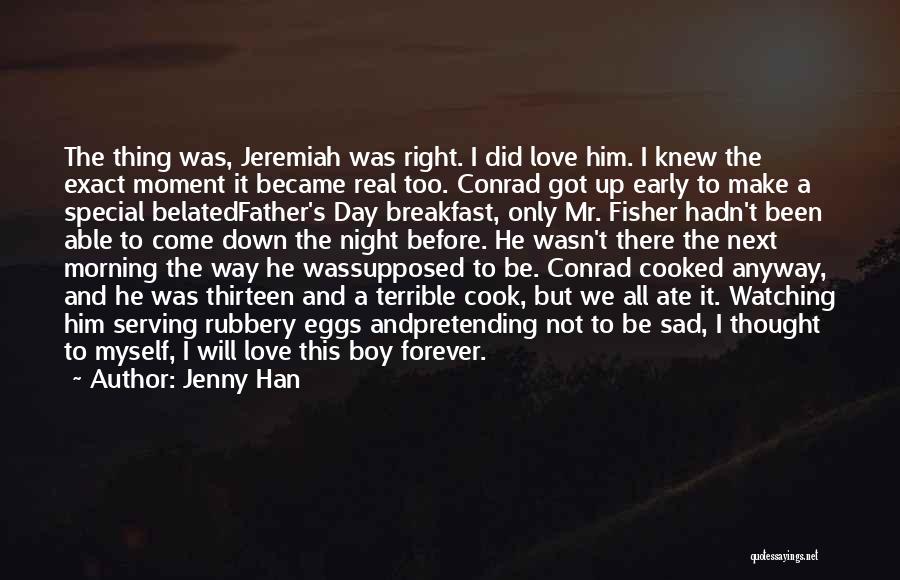 Jenny Han Quotes: The Thing Was, Jeremiah Was Right. I Did Love Him. I Knew The Exact Moment It Became Real Too. Conrad