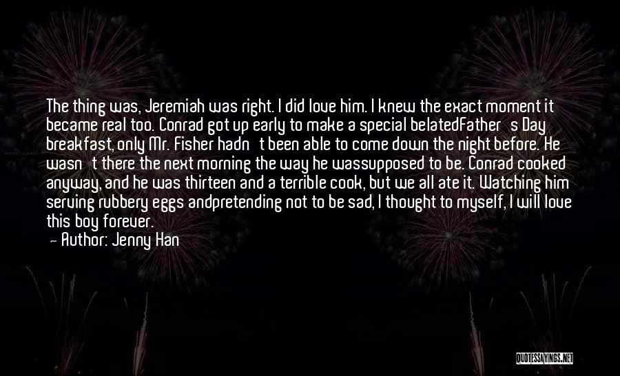 Jenny Han Quotes: The Thing Was, Jeremiah Was Right. I Did Love Him. I Knew The Exact Moment It Became Real Too. Conrad