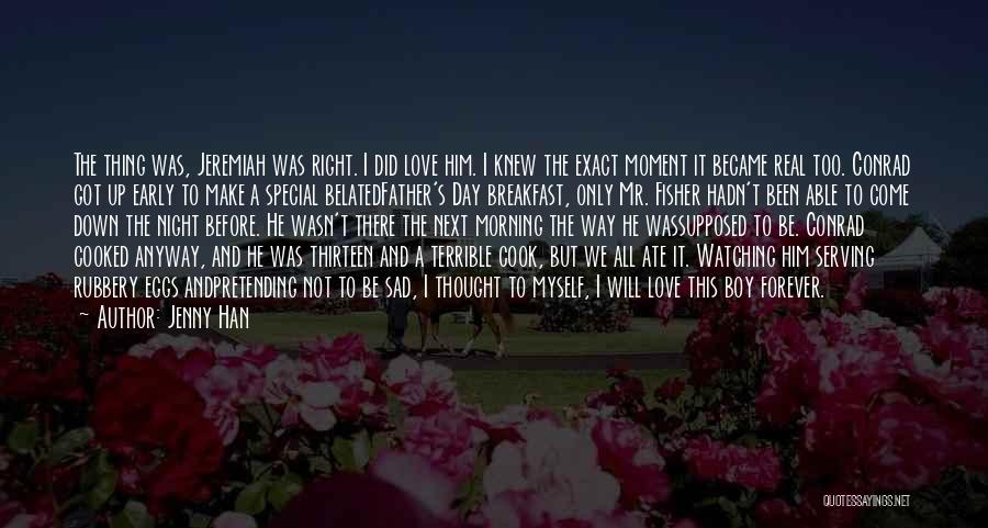 Jenny Han Quotes: The Thing Was, Jeremiah Was Right. I Did Love Him. I Knew The Exact Moment It Became Real Too. Conrad