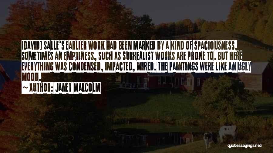 Janet Malcolm Quotes: [david] Salle's Earlier Work Had Been Marked By A Kind Of Spaciousness, Sometimes An Emptiness, Such As Surrealist Works Are