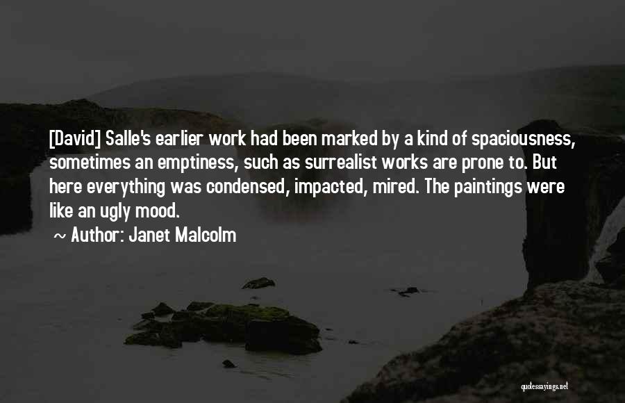 Janet Malcolm Quotes: [david] Salle's Earlier Work Had Been Marked By A Kind Of Spaciousness, Sometimes An Emptiness, Such As Surrealist Works Are