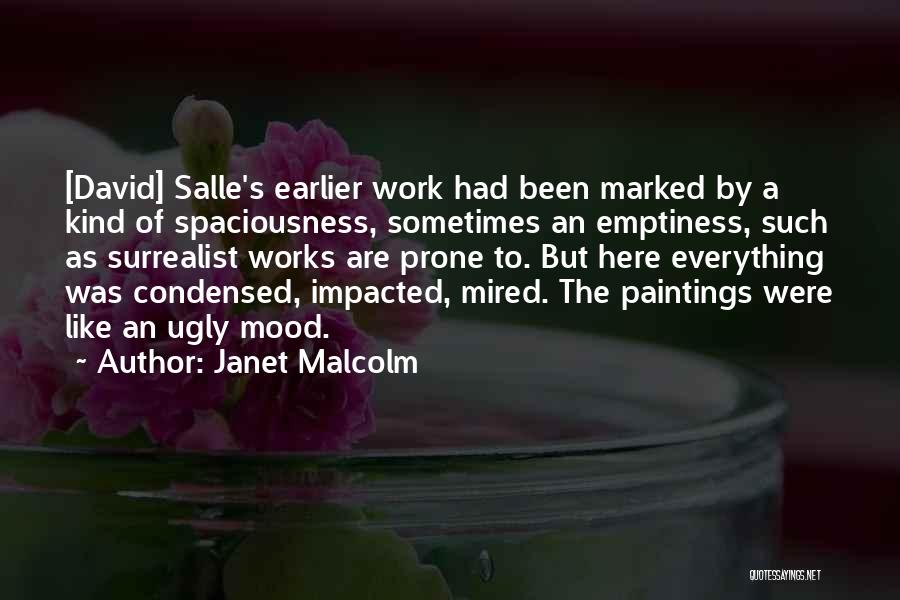 Janet Malcolm Quotes: [david] Salle's Earlier Work Had Been Marked By A Kind Of Spaciousness, Sometimes An Emptiness, Such As Surrealist Works Are