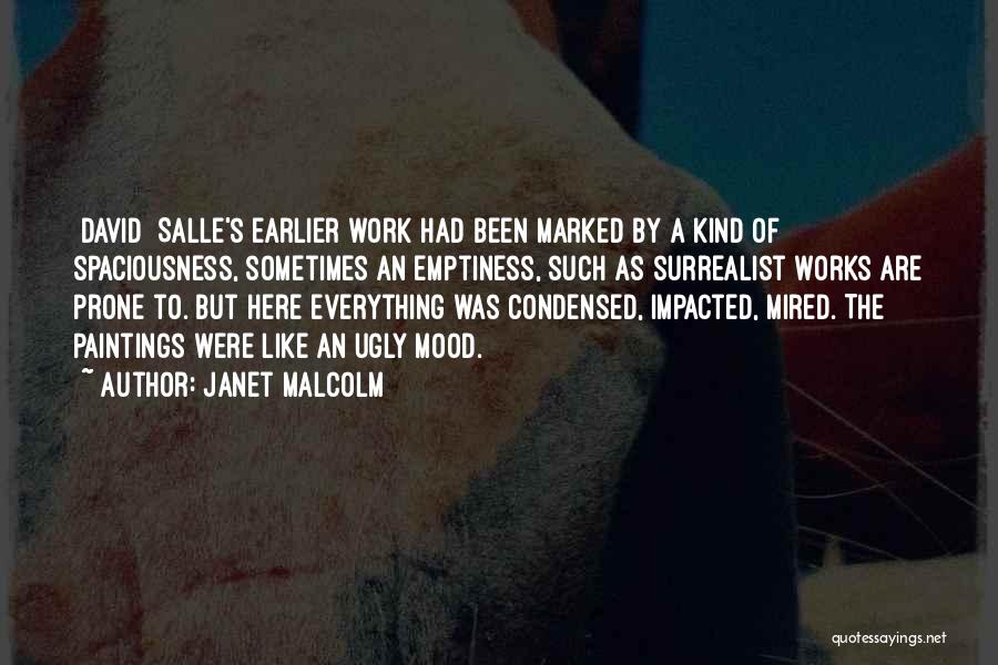 Janet Malcolm Quotes: [david] Salle's Earlier Work Had Been Marked By A Kind Of Spaciousness, Sometimes An Emptiness, Such As Surrealist Works Are
