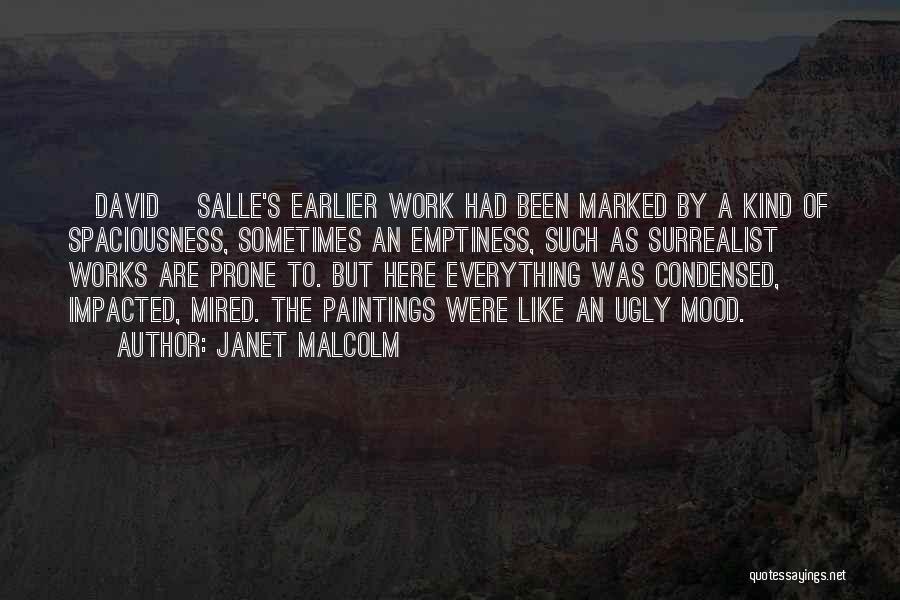 Janet Malcolm Quotes: [david] Salle's Earlier Work Had Been Marked By A Kind Of Spaciousness, Sometimes An Emptiness, Such As Surrealist Works Are