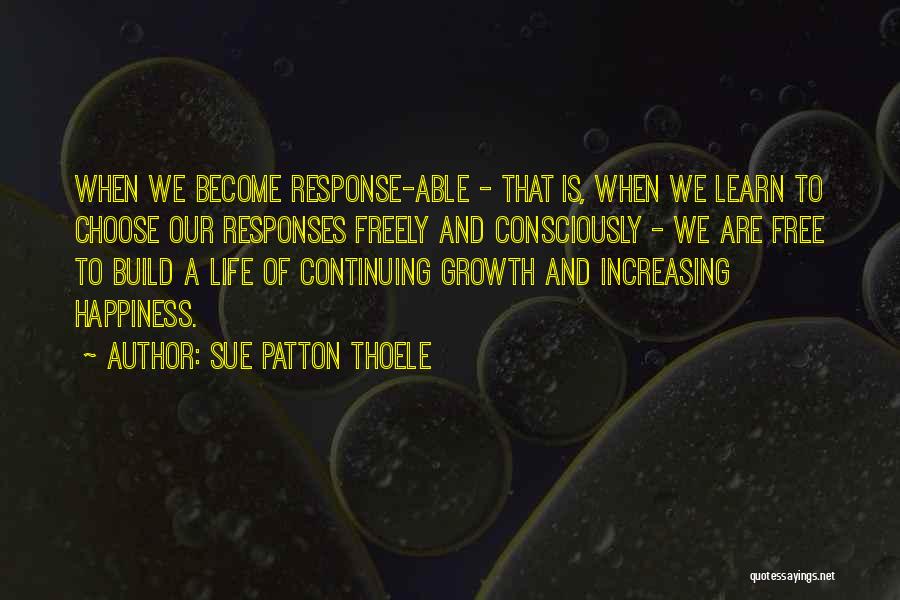 Sue Patton Thoele Quotes: When We Become Response-able - That Is, When We Learn To Choose Our Responses Freely And Consciously - We Are