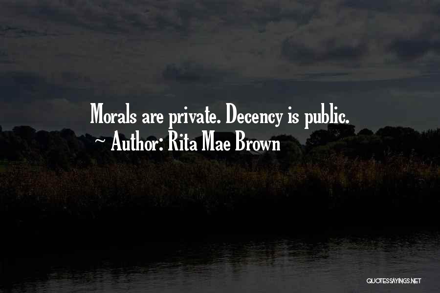 Rita Mae Brown Quotes: Morals Are Private. Decency Is Public.
