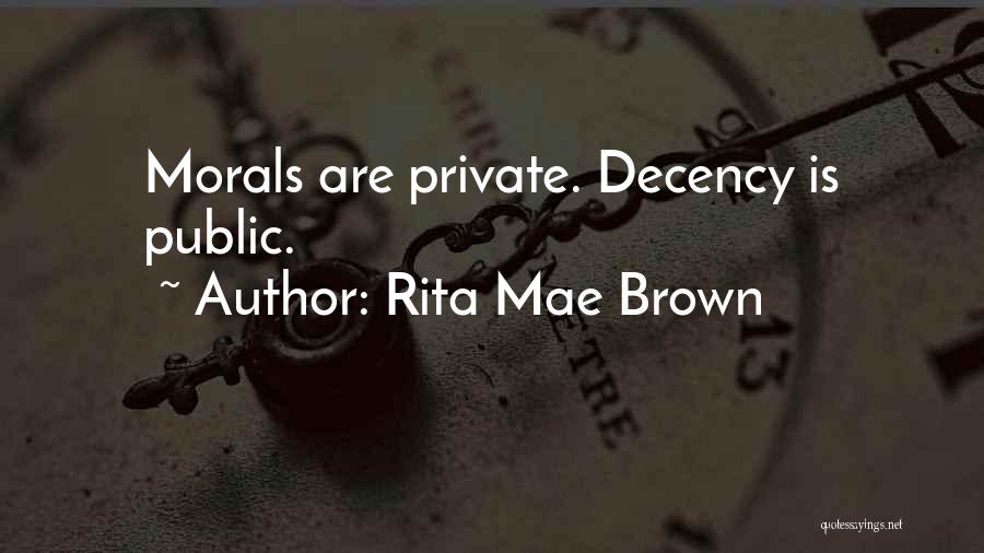 Rita Mae Brown Quotes: Morals Are Private. Decency Is Public.