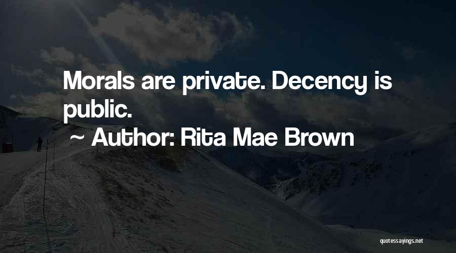 Rita Mae Brown Quotes: Morals Are Private. Decency Is Public.