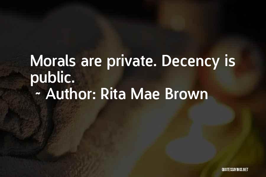 Rita Mae Brown Quotes: Morals Are Private. Decency Is Public.
