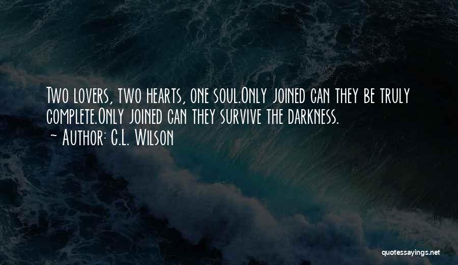C.L. Wilson Quotes: Two Lovers, Two Hearts, One Soul.only Joined Can They Be Truly Complete.only Joined Can They Survive The Darkness.