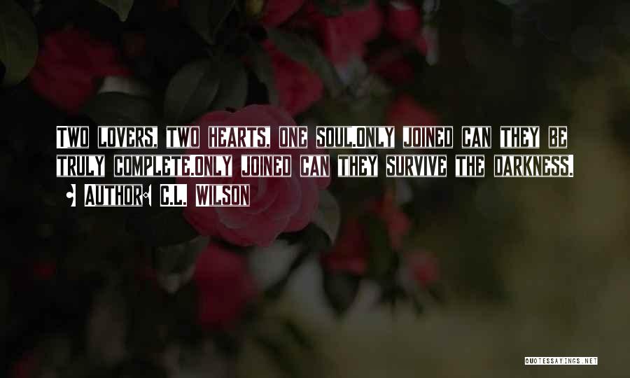 C.L. Wilson Quotes: Two Lovers, Two Hearts, One Soul.only Joined Can They Be Truly Complete.only Joined Can They Survive The Darkness.