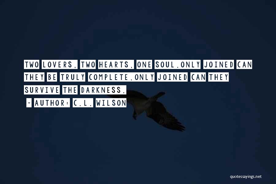 C.L. Wilson Quotes: Two Lovers, Two Hearts, One Soul.only Joined Can They Be Truly Complete.only Joined Can They Survive The Darkness.