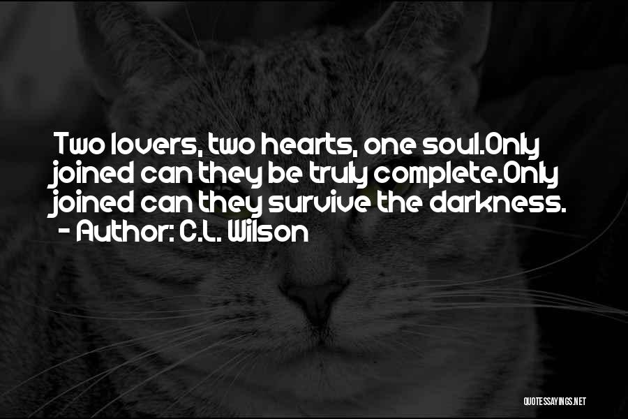 C.L. Wilson Quotes: Two Lovers, Two Hearts, One Soul.only Joined Can They Be Truly Complete.only Joined Can They Survive The Darkness.