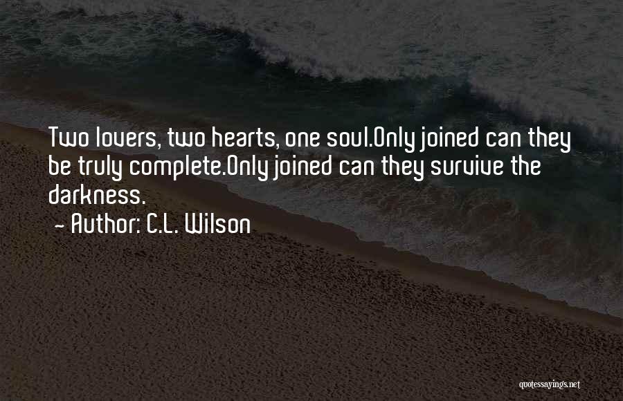 C.L. Wilson Quotes: Two Lovers, Two Hearts, One Soul.only Joined Can They Be Truly Complete.only Joined Can They Survive The Darkness.
