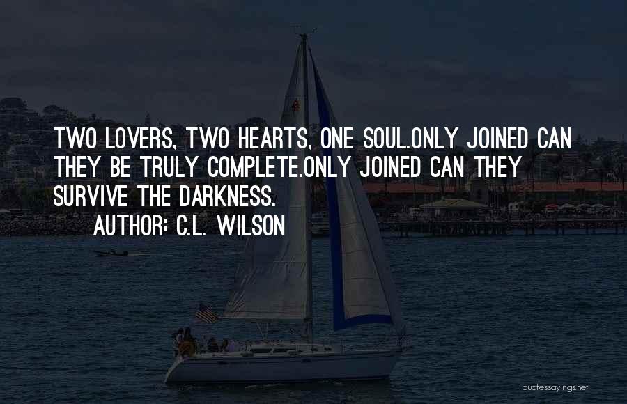 C.L. Wilson Quotes: Two Lovers, Two Hearts, One Soul.only Joined Can They Be Truly Complete.only Joined Can They Survive The Darkness.