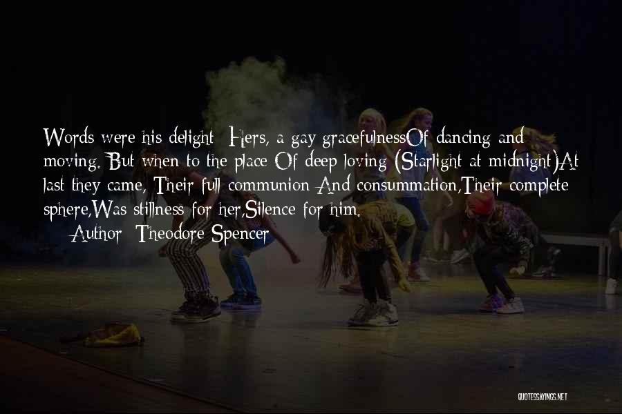 Theodore Spencer Quotes: Words Were His Delight; Hers, A Gay Gracefulnessof Dancing And Moving. But When To The Place Of Deep Loving (starlight