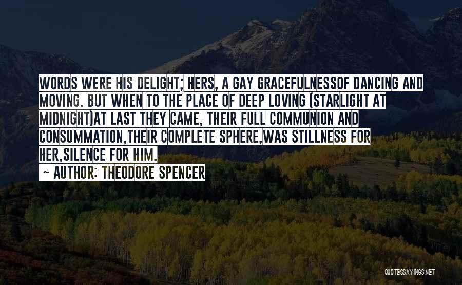 Theodore Spencer Quotes: Words Were His Delight; Hers, A Gay Gracefulnessof Dancing And Moving. But When To The Place Of Deep Loving (starlight