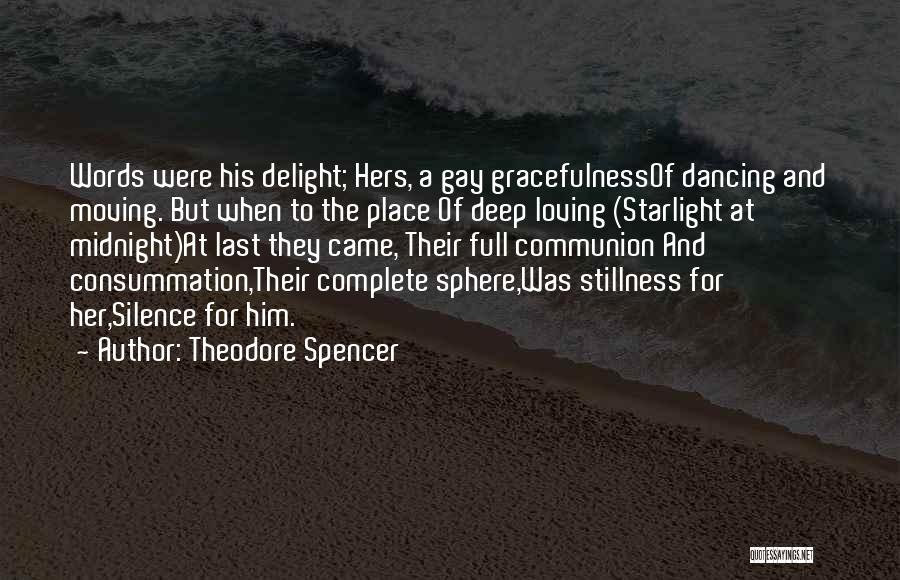 Theodore Spencer Quotes: Words Were His Delight; Hers, A Gay Gracefulnessof Dancing And Moving. But When To The Place Of Deep Loving (starlight