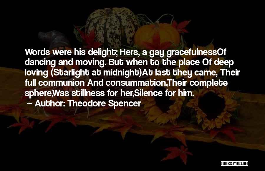 Theodore Spencer Quotes: Words Were His Delight; Hers, A Gay Gracefulnessof Dancing And Moving. But When To The Place Of Deep Loving (starlight