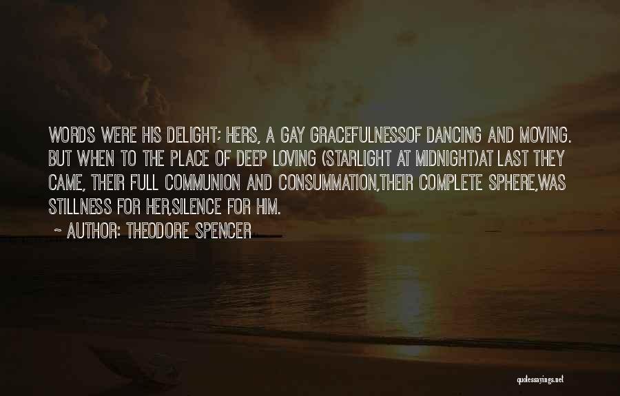 Theodore Spencer Quotes: Words Were His Delight; Hers, A Gay Gracefulnessof Dancing And Moving. But When To The Place Of Deep Loving (starlight