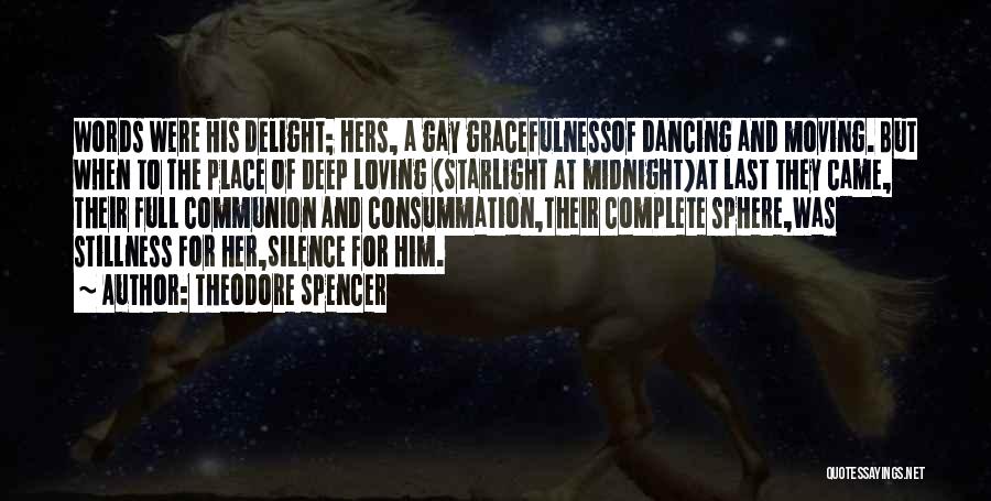 Theodore Spencer Quotes: Words Were His Delight; Hers, A Gay Gracefulnessof Dancing And Moving. But When To The Place Of Deep Loving (starlight