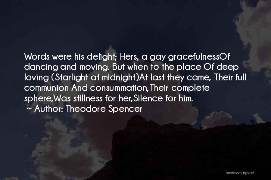 Theodore Spencer Quotes: Words Were His Delight; Hers, A Gay Gracefulnessof Dancing And Moving. But When To The Place Of Deep Loving (starlight