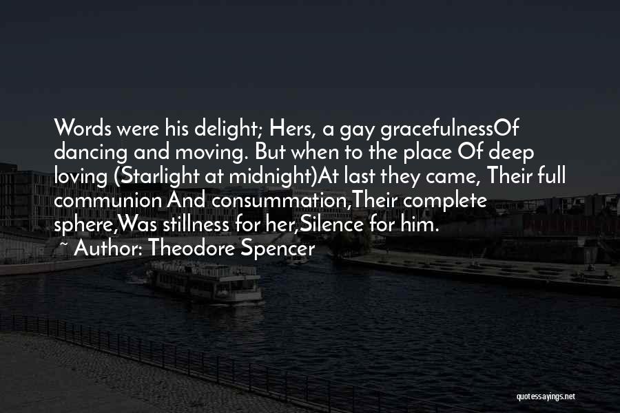 Theodore Spencer Quotes: Words Were His Delight; Hers, A Gay Gracefulnessof Dancing And Moving. But When To The Place Of Deep Loving (starlight