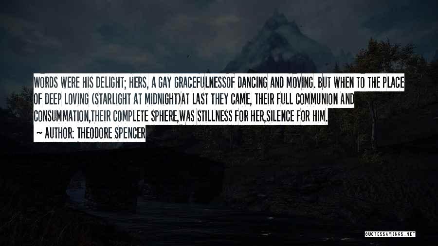 Theodore Spencer Quotes: Words Were His Delight; Hers, A Gay Gracefulnessof Dancing And Moving. But When To The Place Of Deep Loving (starlight