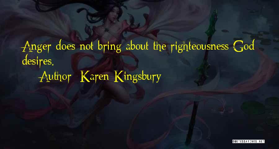 Karen Kingsbury Quotes: Anger Does Not Bring About The Righteousness God Desires.