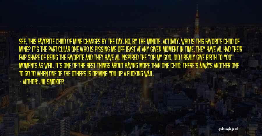 Jill Smokler Quotes: See, This Favorite Child Of Mine Changes By The Day. No, By The Minute, Actually. Who Is This Favorite Child