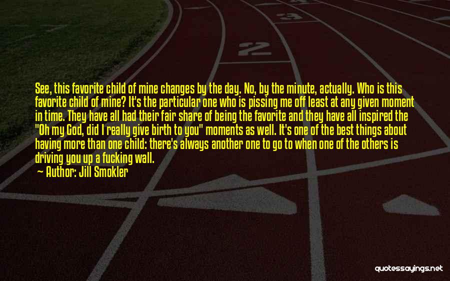 Jill Smokler Quotes: See, This Favorite Child Of Mine Changes By The Day. No, By The Minute, Actually. Who Is This Favorite Child