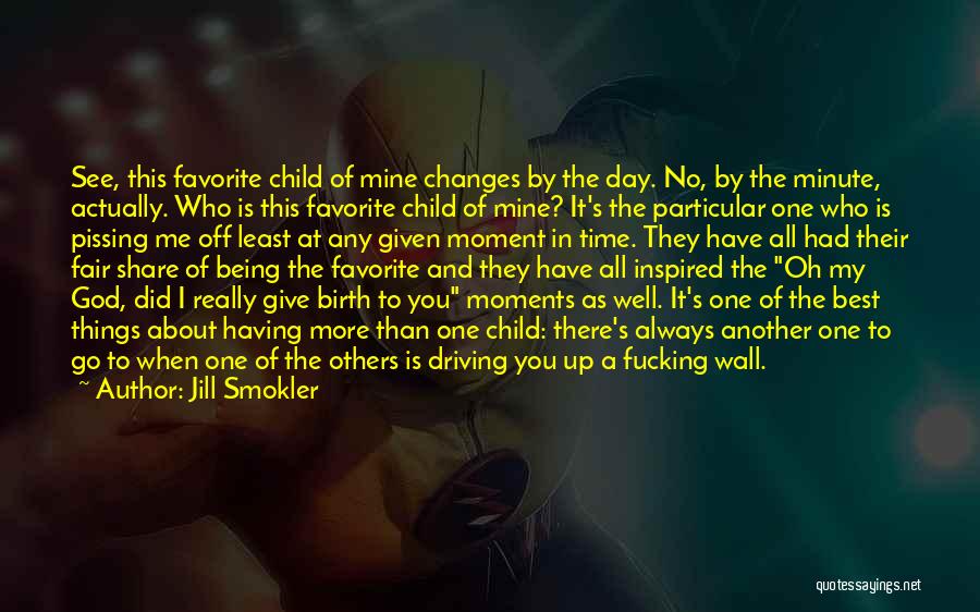 Jill Smokler Quotes: See, This Favorite Child Of Mine Changes By The Day. No, By The Minute, Actually. Who Is This Favorite Child