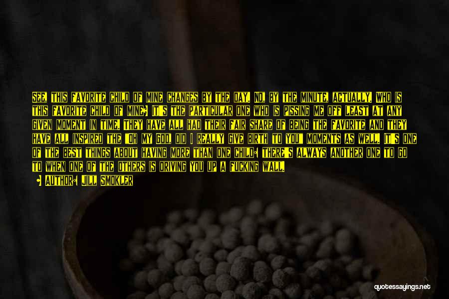 Jill Smokler Quotes: See, This Favorite Child Of Mine Changes By The Day. No, By The Minute, Actually. Who Is This Favorite Child