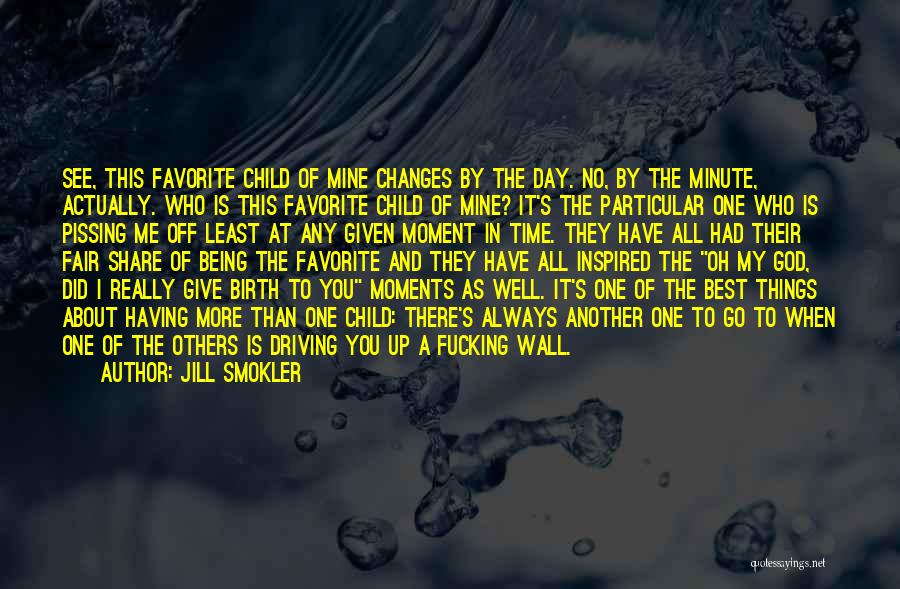 Jill Smokler Quotes: See, This Favorite Child Of Mine Changes By The Day. No, By The Minute, Actually. Who Is This Favorite Child