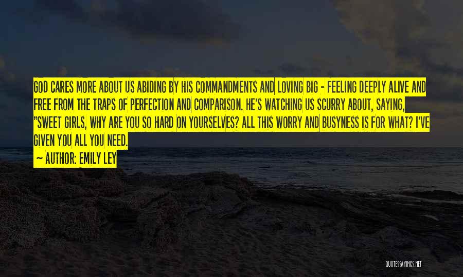 Emily Ley Quotes: God Cares More About Us Abiding By His Commandments And Loving Big - Feeling Deeply Alive And Free From The