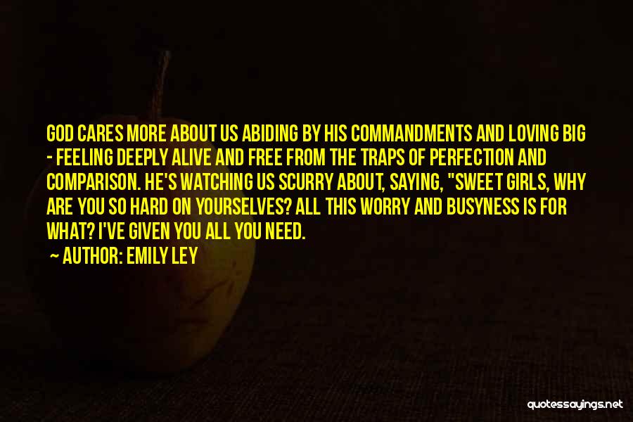 Emily Ley Quotes: God Cares More About Us Abiding By His Commandments And Loving Big - Feeling Deeply Alive And Free From The