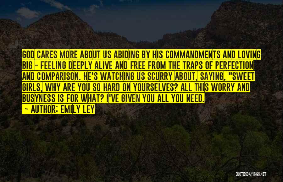 Emily Ley Quotes: God Cares More About Us Abiding By His Commandments And Loving Big - Feeling Deeply Alive And Free From The
