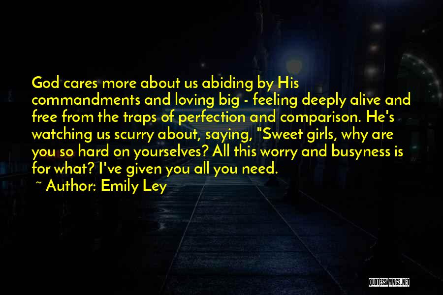 Emily Ley Quotes: God Cares More About Us Abiding By His Commandments And Loving Big - Feeling Deeply Alive And Free From The